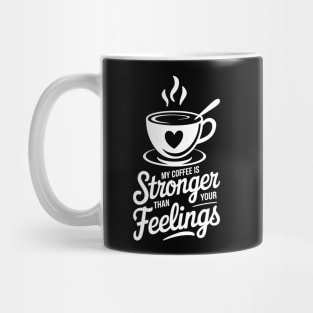 My Coffee Is Stronger Than Your feelings Mug